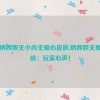 原神纳西妲无小内无爱心皮肤,纳西妲无爱心皮肤：玩家心声！