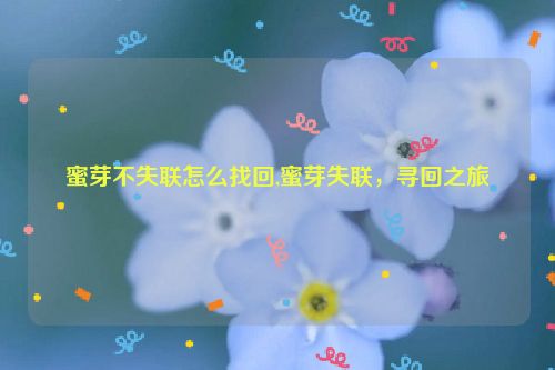 蜜芽不失联怎么找回,蜜芽失联，寻回之旅  第1张