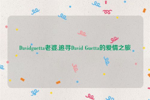 Davidguetta老婆,追寻David Guetta的爱情之旅  第1张