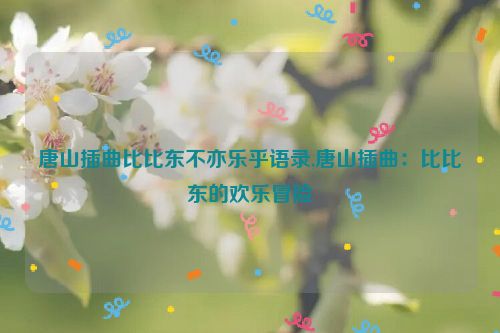 唐山插曲比比东不亦乐乎语录,唐山插曲：比比东的欢乐冒险  第1张